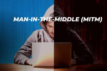 What Is Man-In-The-Middle (MITM)? – Everything You Need To Know